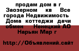 продам дом в г.Заозерном 49 кв. - Все города Недвижимость » Дома, коттеджи, дачи обмен   . Ненецкий АО,Нарьян-Мар г.